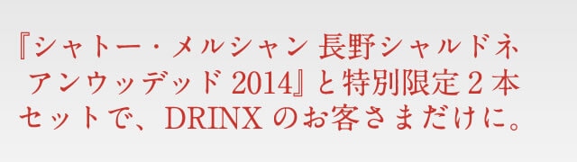『シャトー・メルシャン 長野シャルドネ アンウッデッド 2014』と特別限定2本セットで、DRINXのお客さまだけに。